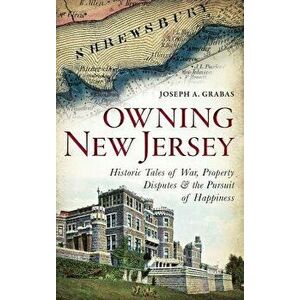 Owning New Jersey: Historic Tales of War, Property Disputes & the Pursuit of Happiness, Hardcover - Joseph A. Grabas imagine