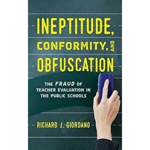 Ineptitude, Conformity, and Obfuscation: The Fraud of Teacher Evaluation in the Public Schools, Hardcover - Richard J. Giordano imagine
