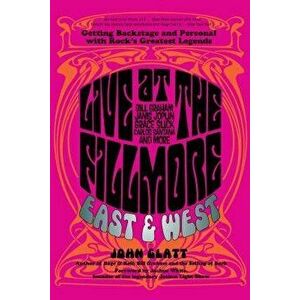 Live at the Fillmore East and West: Getting Backstage and Personal with Rock's Greatest Legends, Paperback - John Glatt imagine
