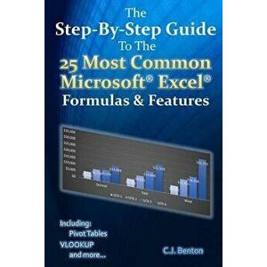 The Step-By-Step Guide to the 25 Most Common Microsoft Excel Formulas & Features, Paperback - C. J. Benton imagine