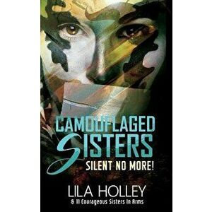 Camouflaged Sisters: Silent No More!, Paperback - Lila Holley imagine