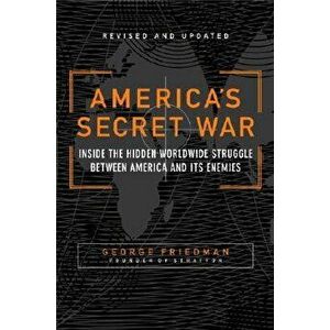 America's Secret War: Inside the Hidden Worldwide Struggle Between the United States and Its Enemies, Paperback - George Friedman imagine