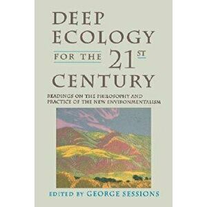 Deep Ecology for the Twenty-First Century: Readings on the Philosophy and Practice of the New Environmentalism, Paperback - George Sessions imagine