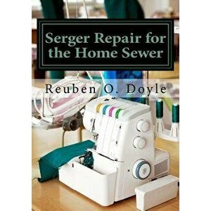 Serger Repair for the Home Sewer, Paperback - Reuben O. Doyle imagine