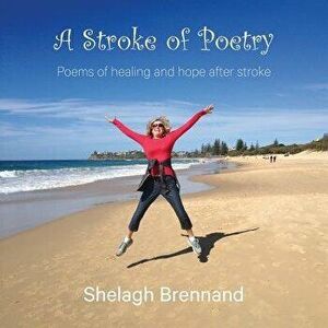 A Stroke of Poetry: Poems of Healing and Hope After Stroke - Shelagh Brennand imagine
