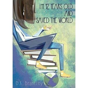 I'm 12 Years Old And I Saved The World, Paperback - D. K. Brantley imagine