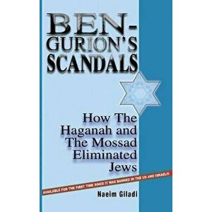 Ben-Gurion's Scandals: How the Haganah and the Mossad Eliminated Jews, Hardcover - Naeim Giladi imagine