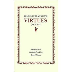 Benjamin Franklin's Virtues Journal: A Companion to Benjamin Franklin's Book of Virtues, Paperback - Benjamin Franklin imagine