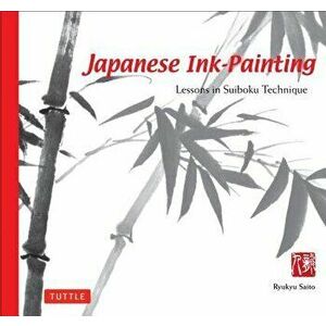 Japanese Ink Painting: Lessons in Suiboku Technique (Designed for the Beginner), Paperback - Ryukyu Saito imagine