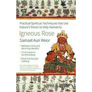 Igneous Rose: The Magic, Sexual Energy, and Mind of the Inner Buddha, Paperback - Samael Aun Weor imagine