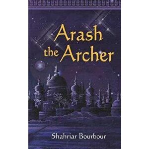 Arash the Archer: A Story from Ancient Persia, Paperback - Shahriar Bourbour imagine