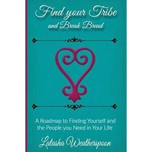 Find Your Tribe and Break Bread: An Interactive Guide to Finding Yourself and the People You Need in Your Life., Paperback - Latasha Weatherspoon imagine
