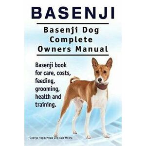 Basenji. Basenji Dog Complete Owners Manual. Basenji Book for Care, Costs, Feeding, Grooming, Health and Training., Paperback - George Hoppendale imagine