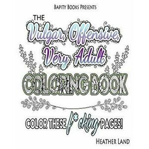 The Vulgar Offensive Very Adult Coloring Book: For Mature Audiences, Paperback - Heather Land imagine
