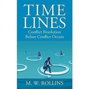 Time Lines: Conflict Resolution Before Conflict Happens, Paperback - M. W. Rollins imagine