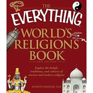 The Everything World's Religions Book: Explore the Beliefs, Traditions, and Cultures of Ancient and Modern Religions - Kenneth Shouler imagine