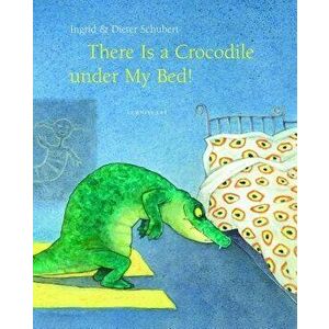There Is a Crocodile Under My Bed, Hardcover - Ingrid Schubert imagine