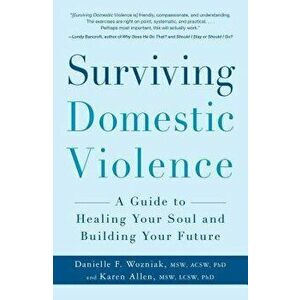 Surviving Domestic Violence: A Guide to Healing Your Soul and Building Your Future, Paperback - Danielle F. Wozniak imagine
