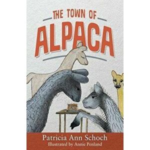 The Town of Alpaca, Paperback - Patricia Ann Schoch imagine
