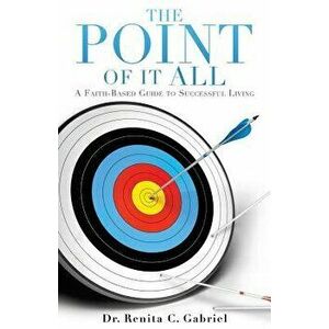 The Point of It All, Paperback - Dr Renita C. Gabriel imagine
