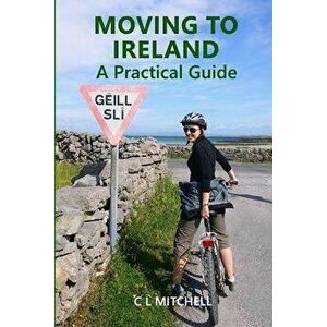 Moving to Ireland: A Practical Guide, Paperback - C. L. Mitchell imagine