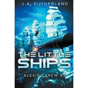 The Little Ships: Alexis Carew #3, Paperback - J. a. Sutherland imagine