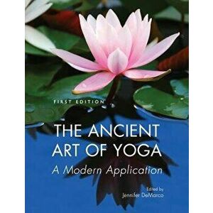 The Ancient Art of Yoga: A Modern Application, Paperback - Jennifer DeMarco imagine