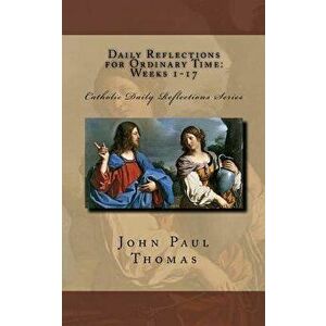 Daily Reflections for Ordinary Time: Weeks 1-17, Paperback - John Paul Thomas imagine