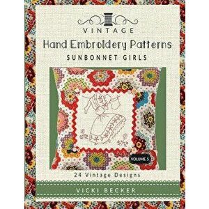 Vintage Hand Embroidery Patterns Sunbonnet Girls: 24 Authentic Vintage Designs, Paperback - Vicki Becker imagine