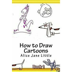 How to Draw Cartoons: Drawing Cartoon Animals, Paperback - Alice Jane Little imagine