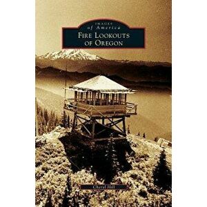 Fire Lookouts of Oregon, Hardcover - Cheryl Hill imagine