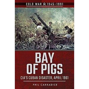 Bay of Pigs: CIA's Cuban Disaster, April 1961, Paperback - Phil Carradice imagine