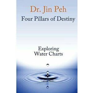 Four Pillars of Destiny Exploring Water Charts, Paperback - Dr Jin Peh imagine