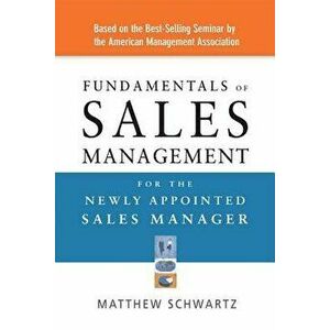 Fundamentals of Sales Management for the Newly Appointed Sales Manager, Paperback - Matthew Schwartz imagine