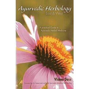 Ayurvedic Herbology East & West: A Practical Guide to Ayurvedic Herbal Medicine, Paperback - Vishnu Dass imagine