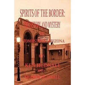 Spirits of the Border: The History and Mystery of Tombstone, AZ., Paperback - Ken Hudnall imagine