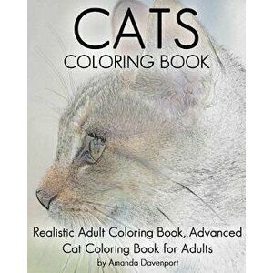 Cats Coloring Book: Realistic Adult Coloring Book, Advanced Cat Coloring Book for Adults, Paperback - Amanda Davenport imagine