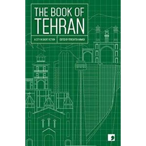 The Book of Tehran: A City in Short Fiction, Paperback - Fereshteh Ahmadi imagine