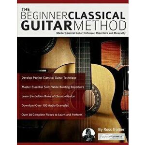 The Beginner Classical Guitar Method: Master Classical Guitar Technique, Repertoire and Musicality, Paperback - Ross Trottier imagine