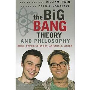 The Big Bang Theory and Philosophy: Rock, Paper, Scissors, Aristotle, Locke, Paperback - William Irwin imagine
