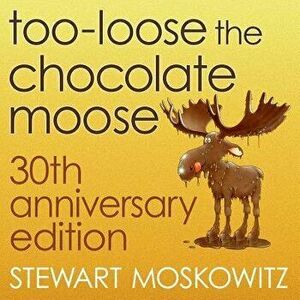 Too-Loose the Chocolate Moose, 30th Anniversary Edition, Paperback - Stewart Moskowitz imagine