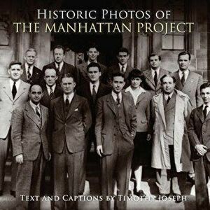 Historic Photos of the Manhattan Project, Hardcover - Timothy Joseph imagine
