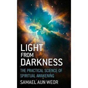 Light from Darkness: The Practical Science of Spiritual Awakening, Paperback - Samael Aun Weor imagine