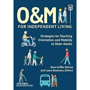 O&m for Independent Living: Strategies for Teaching Orientation and Mobility to Older Adults, Paperback - Nora Griffin-Shirley imagine