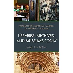 Libraries, Archives, and Museums Today: Insights from the Field, Paperback - Peter Botticelli imagine