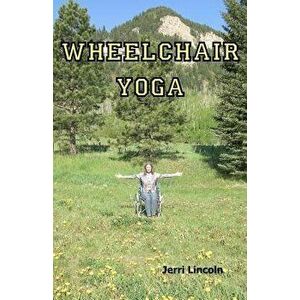 Wheelchair Yoga, Paperback - Jerri Lincoln imagine