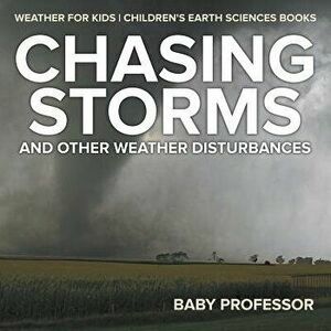 Chasing Storms and Other Weather Disturbances - Weather for Kids Children's Earth Sciences Books, Paperback - Baby Professor imagine