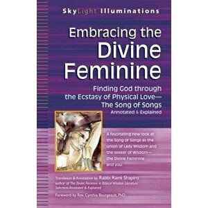 Embracing the Divine Feminine: Finding God Through God the Ecstasy of Physical Lovea the Song of Songs Annotated & Explained, Paperback - Rami Shapiro imagine
