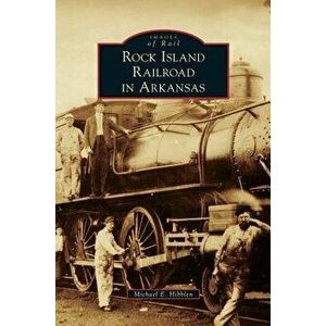 Rock Island Railroad in Arkansas, Hardcover - Michael E. Hibblen imagine
