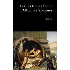 Letters from a Stoic: All Three Volumes, Hardcover - Seneca imagine